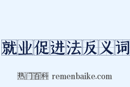 就业促进法反义词是什么意思的图片